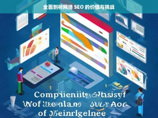 全面剖析网络 SEO 的价值与挑战，网络 SEO 的价值与挑战剖析