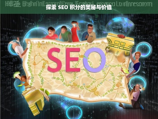 探索 SEO 积分的奥秘与价值，探索 SEO 积分的奥秘与价值揭秘