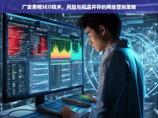 广安黑帽SEO技术，网络营销中的风险与机遇分析