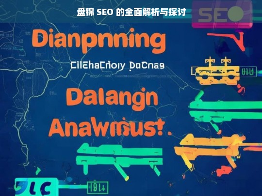 盘锦 SEO 的全面解析与探讨，盘锦 SEO 全面解析与探讨