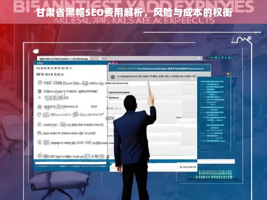 甘肃省黑帽SEO费用与风险分析，成本与合规的权衡
