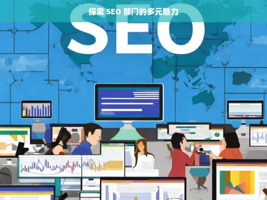 探索 SEO 部门的多元魅力，探索 SEO 部门的多元魅力