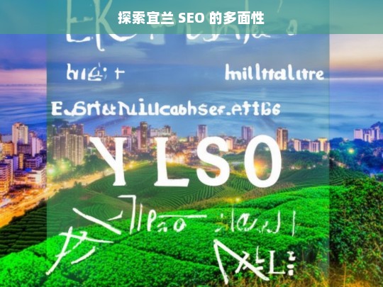 探索宜兰 SEO 的多面性，宜兰 SEO 的多面性探索