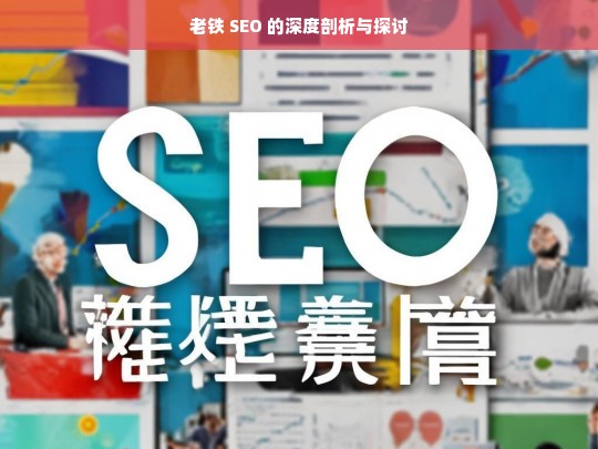 老铁 SEO 的深度剖析与探讨，老铁 SEO 的深度剖析与探讨，解析其本质与要点