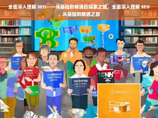 全面深入理解 SEO——从基础到精通的探索之旅，全面深入理解 SEO，从基础到精通之旅