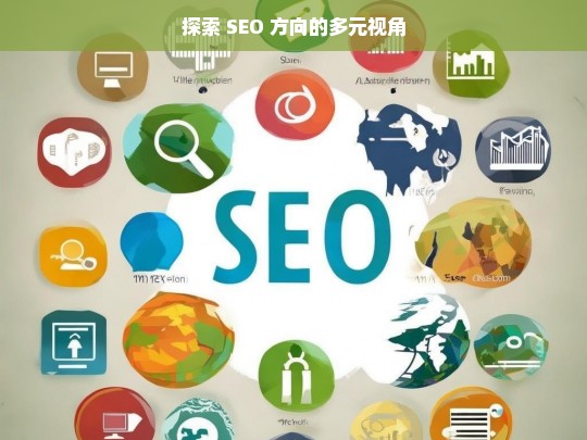 探索 SEO 方向的多元视角，探索 SEO 方向的多元视角剖析