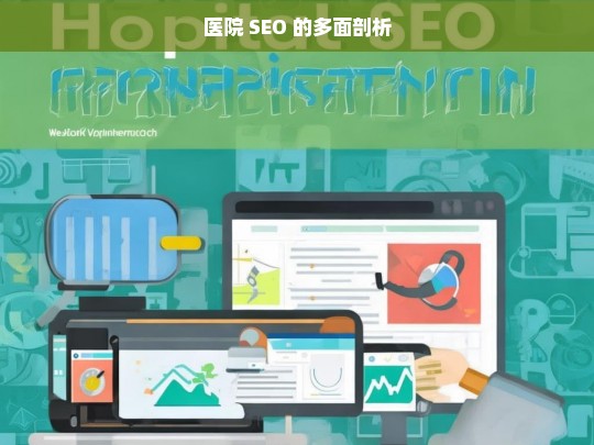 医院 SEO 的多面剖析，医院 SEO 多面剖析解读