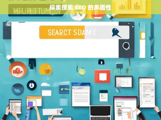 探索搜索 SEO 的多面性，探索 SEO 搜索的多面性