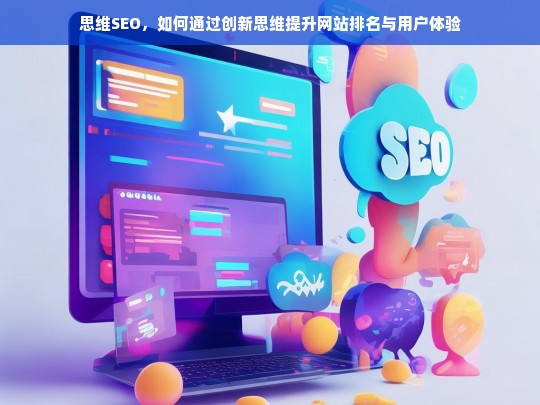 创新思维SEO，提升网站排名与用户体验的双赢策略