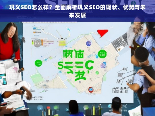 巩义SEO现状、优势与未来发展趋势全面解析