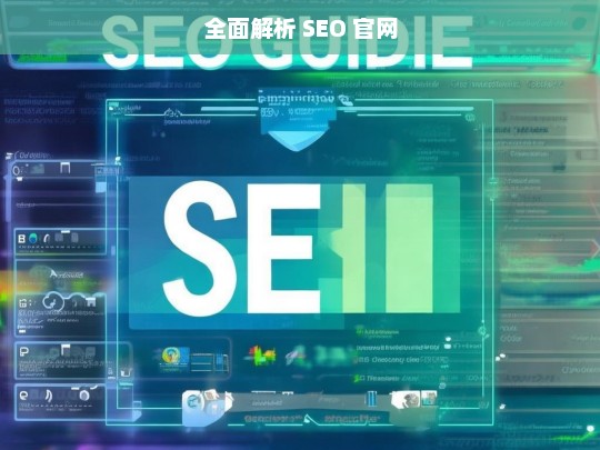 全面解析 SEO 官网，全面解析 SEO 官网之奥秘