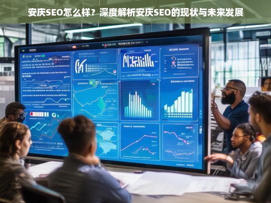 安庆SEO现状与未来发展趋势深度解析
