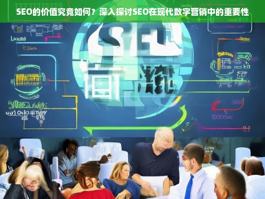 SEO在现代数字营销中的重要性，深入探讨其价值与影响