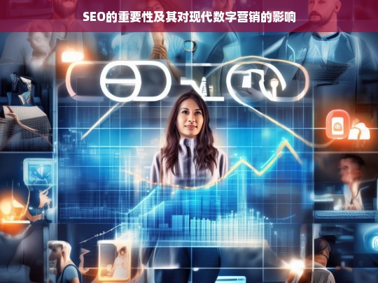 SEO在现代数字营销中的关键作用与深远影响