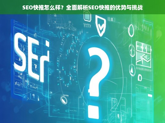 SEO快推全面解析，优势与挑战深度剖析