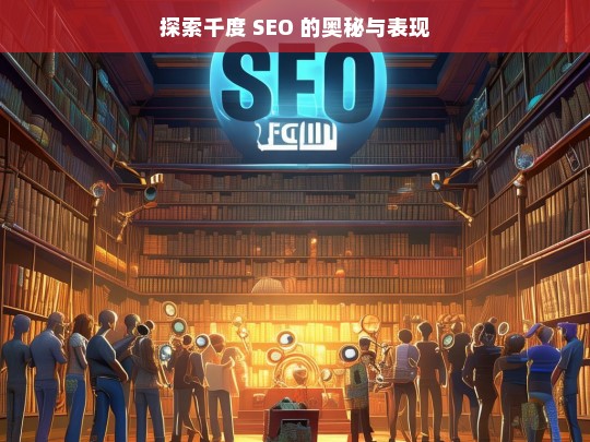 探索千度 SEO 的奥秘与表现，千度 SEO 的奥秘与表现探索