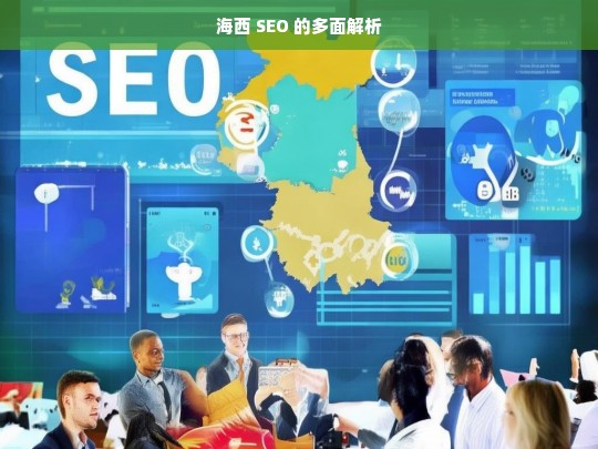 海西 SEO 的多面解析，海西 SEO 解析