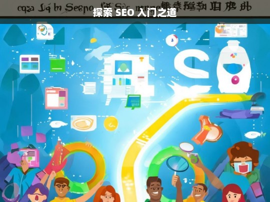 探索 SEO 入门之道，探索 SEO 入门之道，开启优化之旅