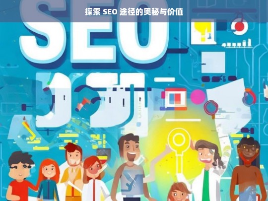 探索 SEO 途径的奥秘与价值，探索 SEO 途径的奥秘与价值，开启高效网络营销之门