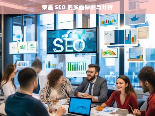 荣昌 SEO 的多面探索与分析，荣昌 SEO 的多面探索与分析之研究