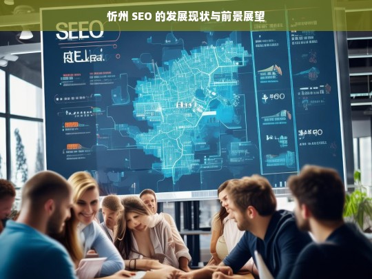 忻州 SEO 的发展现状与前景展望，忻州 SEO 发展现状及前景分析