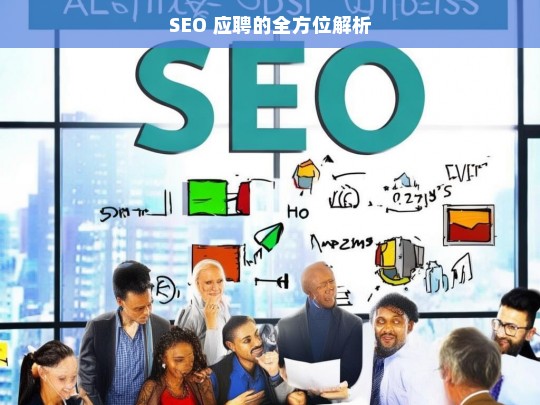 SEO 应聘的全方位解析，SEO 应聘全解析