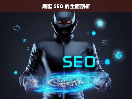 黑酷 SEO 的全面剖析，黑酷 SEO 剖析