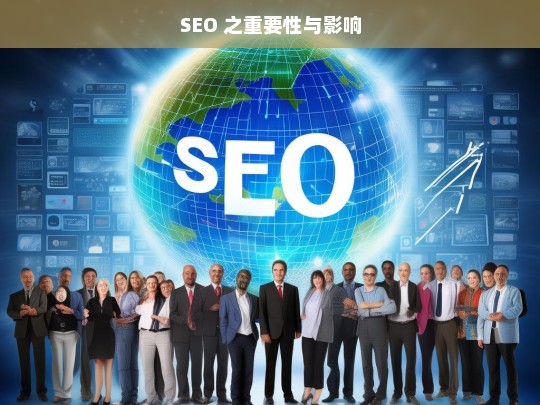 SEO 之重要性与影响，SEO 的重要性及影响