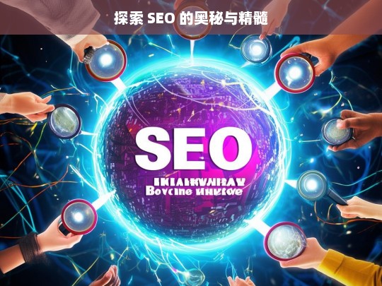 探索 SEO 的奥秘与精髓，探索 SEO 奥秘与精髓之旅