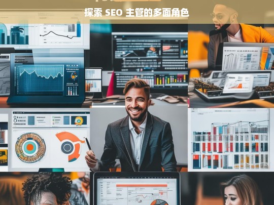 探索 SEO 主管的多面角色，SEO 主管的多面角色探索