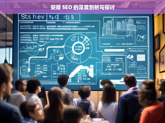 安顺 SEO 的深度剖析与探讨，安顺 SEO 剖析探讨