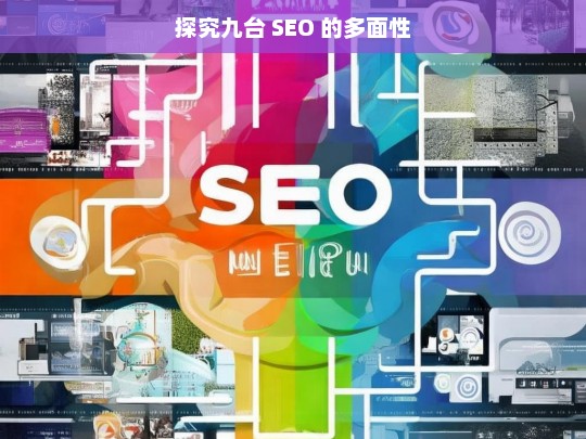 探究九台 SEO 的多面性，九台 SEO 的多面性探究