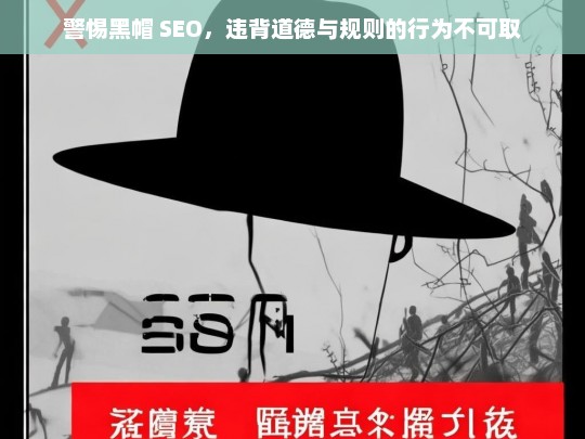 警惕黑帽 SEO，违背道德与规则的行为不可取，警惕黑帽 SEO，不可取的违背道德与规则之举