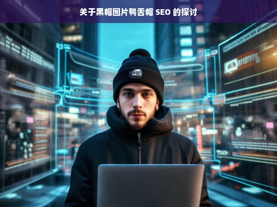 关于黑帽图片鸭舌帽 SEO 的探讨，黑帽图片鸭舌帽 SEO 探讨