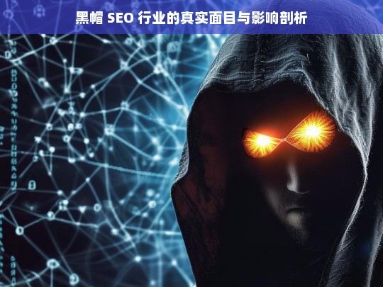 黑帽 SEO 行业的真实面目与影响剖析，黑帽 SEO 的真实面目及影响探究