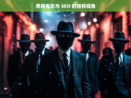 黑帮电影与 SEO 的独特视角，黑帮电影与 SEO 的独特关联视角