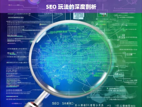 SEO 玩法的深度剖析，SEO 玩法深度剖析探秘