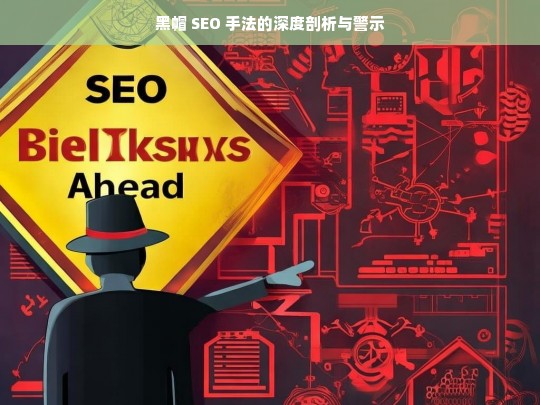 黑帽 SEO 手法的深度剖析与警示，黑帽 SEO 手法，剖析与警示