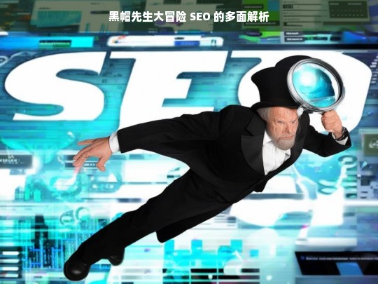 黑帽先生大冒险 SEO 的多面解析，黑帽先生大冒险 SEO 解析