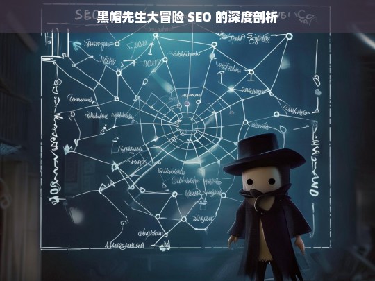 黑帽先生大冒险 SEO 的深度剖析，黑帽先生大冒险 SEO 深度剖析