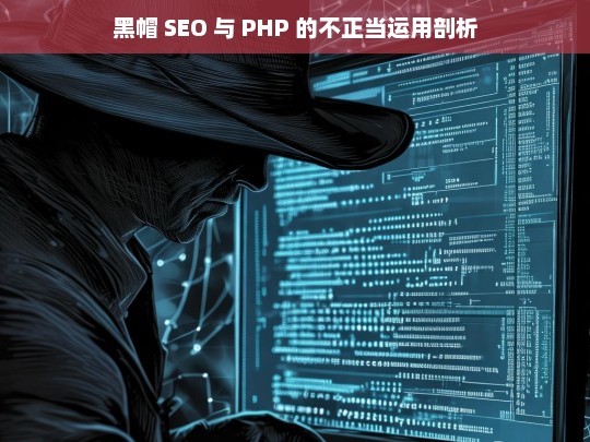 黑帽 SEO 与 PHP 的不正当运用剖析，黑帽 SEO 与 PHP 不正当运用之剖析