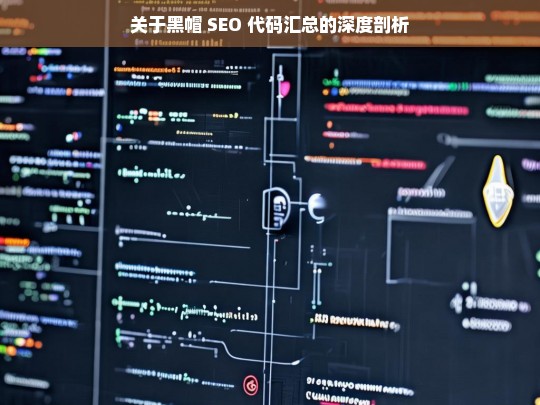 关于黑帽 SEO 代码汇总的深度剖析，黑帽 SEO 代码汇总剖析