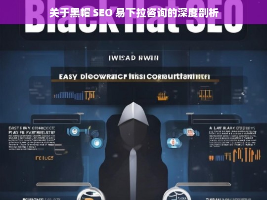 关于黑帽 SEO 易下拉咨询的深度剖析，黑帽 SEO 易下拉咨询深度剖析