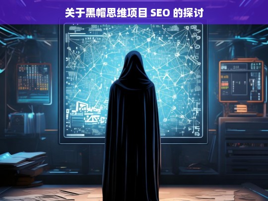 关于黑帽思维项目 SEO 的探讨，黑帽思维项目 SEO 探讨