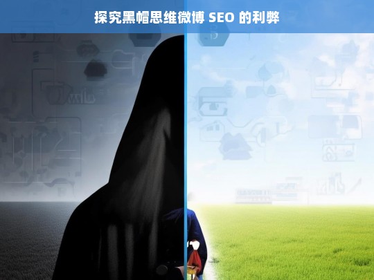 探究黑帽思维微博 SEO 的利弊，黑帽思维微博 SEO 利弊探究