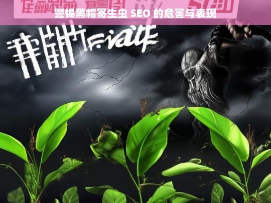 警惕黑帽寄生虫 SEO 的危害与表现，警惕黑帽寄生虫 SEO，危害与表现一览