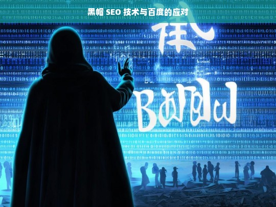 黑帽 SEO 技术与百度的应对，黑帽 SEO 技术及百度应对策略