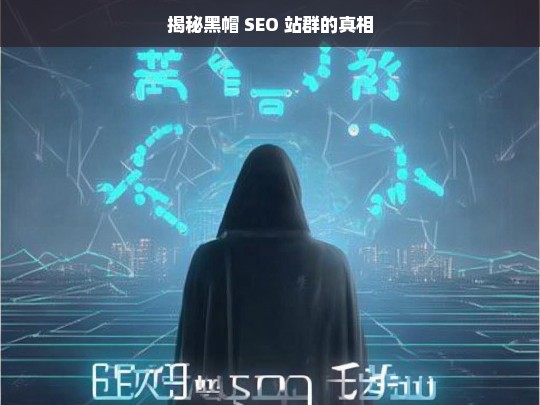 揭秘黑帽 SEO 站群的真相，揭秘黑帽 SEO 站群真相