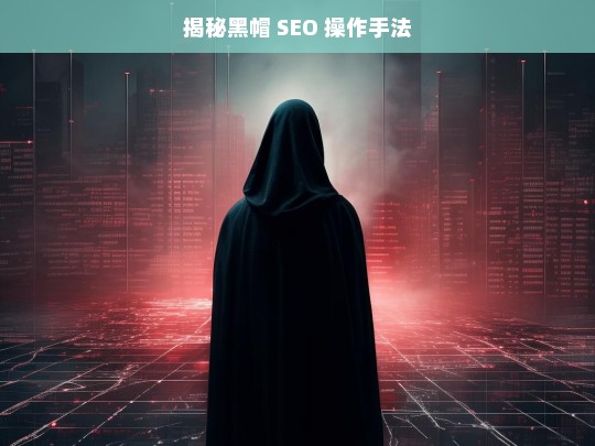 揭秘黑帽 SEO 操作手法，揭秘黑帽 SEO 操作手法