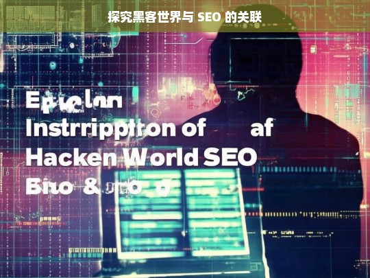 探究黑客世界与 SEO 的关联，黑客世界与 SEO 的关联探究